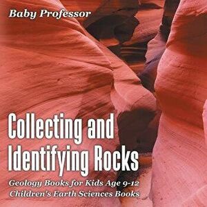 Collecting and Identifying Rocks - Geology Books for Kids Age 9-12 Children's Earth Sciences Books, Paperback - Baby Professor imagine