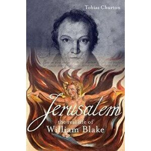 Jerusalem: The Real Life of William Blake. A Biography, Paperback - Tobias Churton imagine
