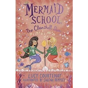 Mermaid School: The Clamshell Show, Paperback - Lucy Courtenay imagine