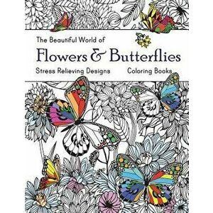 The Beautiful World of Flowers and Butterflies Coloring Book: Adult Coloring Book Wonderful Butterflies and Flowers: Relaxing, Stress Relieving Design imagine