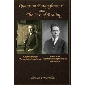 Quantum Entanglement and The Loss of Reality, Paperback - Thomas V. Marcella imagine