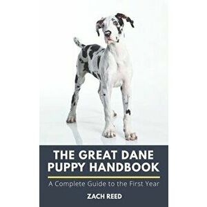 The Great Dane Puppy Handbook: A Complete Guide to the First Year, Paperback - Zach Reed imagine