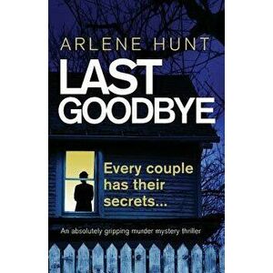 Last Goodbye: An Absolutely Gripping Murder Mystery Thriller, Paperback - Arlene Hunt imagine