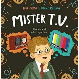 Mister T.V.. The Story of John Logie Baird, Paperback - Julie Fulton imagine