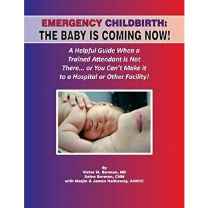Emergency Childbirth: The Baby Is Coming Now!, Paperback - Victor Berman imagine
