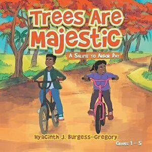 Trees Are Majestic: A Salute to Arbor Day, Paperback - Hyacinth J. Burgess-Gregory imagine
