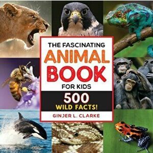 The Fascinating Animal Book for Kids: 500 Wild Facts!, Paperback - Ginjer Clarke imagine