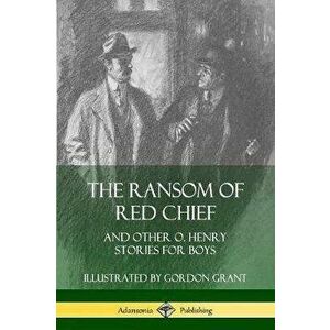 The Ransom of Red Chief: And Other O. Henry Stories for Boys, Paperback - O. Henry imagine
