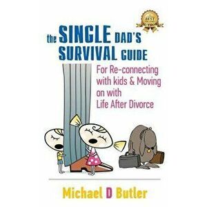 Single Dad's Survival Guide: For Re-Connecting With Kids and Moving on With Life After Divorce, Hardcover - Michael D. Butler imagine