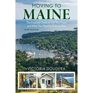 Moving to Maine: The Essential Guide to Get You There and What You Need to Know to Stay, Paperback - Victoria Doudera imagine