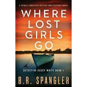 Where Lost Girls Go: A totally addictive mystery and suspense novel, Paperback - B. R. Spangler imagine