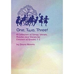 One, Two, Three: A Collections of Songs, Verses, Riddles, and Stories for Children Grades 1 - 3, Paperback - David Adams imagine
