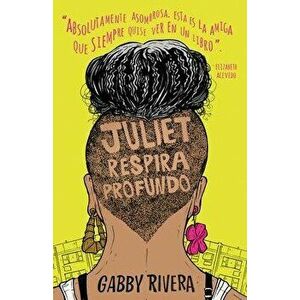 Juliet Respira Profundo, Paperback - Gabby Rivera imagine