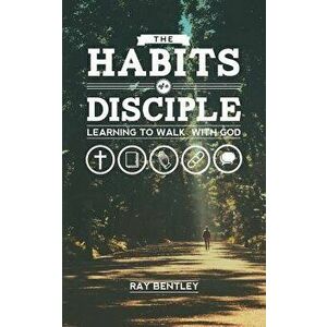 The Habits of a Disciple, Paperback - Ray Bentley imagine