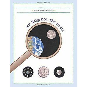 Our Neighbor, the Moon!, Paperback - Be Naturally Curious imagine