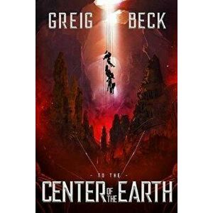 To The Center Of The Earth, Paperback - Greig Beck imagine