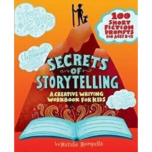 Secrets of Storytelling: A Creative Writing Workbook for Kids, Paperback - Natalie Rompella imagine