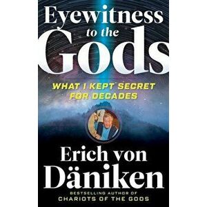 Eyewitness to the Gods: What I Kept Secret for Decades, Paperback - Erich Von Daniken imagine