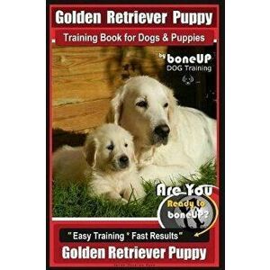 Golden Retriever Puppy Training Book for Dogs and Puppies by Bone Up Dog Training: Are You Ready to Bone Up? Easy Training * Fast Results Golden Retri imagine