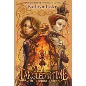 Tangled in Time 2: The Burning Queen, Paperback - Kathryn Lasky imagine