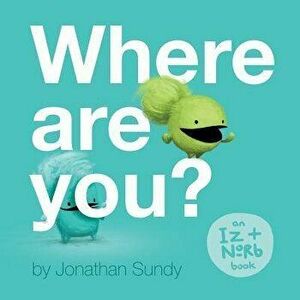 Where Are You?: An Iz and Norb Children's Book, Paperback - Jonathan Sundy imagine