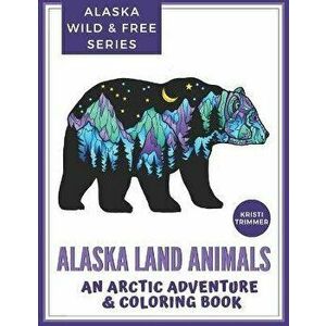 Alaska Land Animals: An Arctic Adventure & Coloring Book, Paperback - Kristi Trimmer imagine