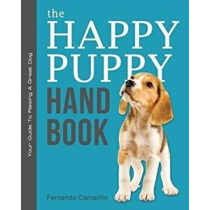 The Happy Puppy Handbook: Your Guide To Raising A Great Dog, Paperback - Fernando Camacho imagine