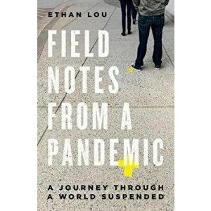 Field Notes from a Pandemic: A Journey Through a World Suspended, Paperback - Ethan Lou imagine