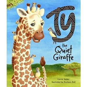 Ty the Quiet Giraffe, Hardcover - Carrie Hasler imagine