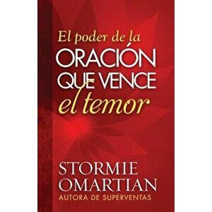 El Poder de la Oracion Que Vence El Temor, Paperback - Stormie Omartian imagine