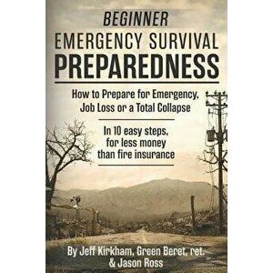 Beginner Emergency Survival Preparedness: How to Prepare for Emergency, Job Loss or a Total Collapse., Paperback - Jason Ross imagine