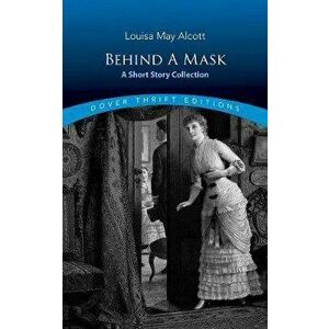 Behind a Mask. A Short Story Collection, Paperback - Louisa May Alcott imagine