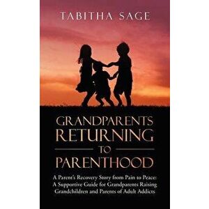 Grandparents Returning to Parenthood: A Parent's Recovery Story from Pain to Peace: a Supportive Guide for Grandparents Raising Grandchildren and Pare imagine