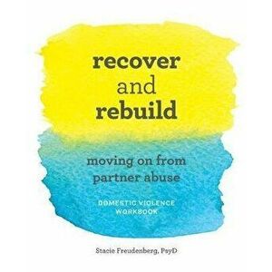 Recover and Rebuild Domestic Violence Workbook: Moving on from Partner Abuse, Paperback - Stacie, PsyD Freudenberg imagine