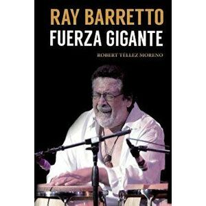 Ray Barretto, Fuerza Gigante, Paperback - Robert Tellez Moreno imagine