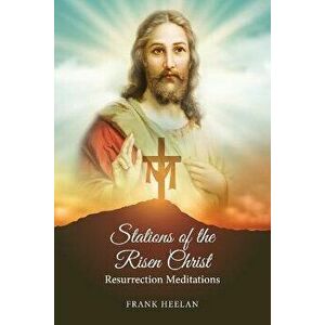 Stations of the Risen Christ: Resurrection Meditations, Paperback - Francis Heelan imagine