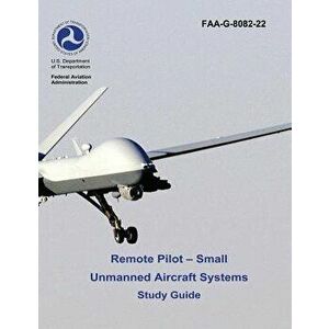 Remote Pilot - Small Unmanned Aircraft Systems Study Guide (FAA-G-8082-22 - 2016), Paperback - Federal Aviation Administration imagine