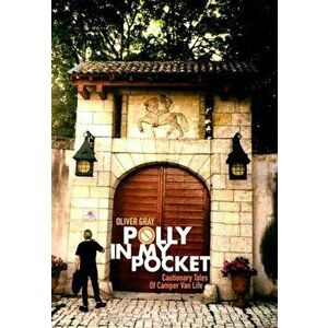 Polly In My Pocket. Cautionary Tales Of Camper Van Life, Paperback - Oliver Gray imagine