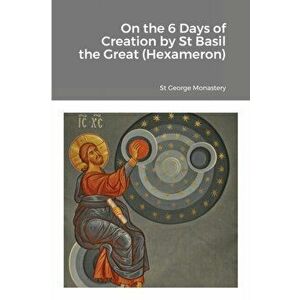 On the 6 Days of Creation by St Basil the Great (Hexameron), Paperback - St George Monastery imagine