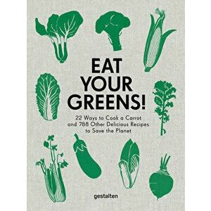Eat Your Greens!. 22 Ways to Cook a Carrot and 788 Other Delicious Recipes to Save the Planet, Hardback - *** imagine