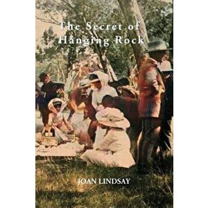 The Secret of Hanging Rock: With Commentaries by John Taylor, Yvonne Rousseau and Mudrooroo, Paperback - Joan Lindsay imagine