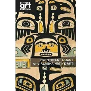 Northwest Coast and Alaska Native Art, Paperback - Christopher Patrello imagine