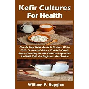 Kefir Cultures For Health, Paperback - William P. Ruggles imagine