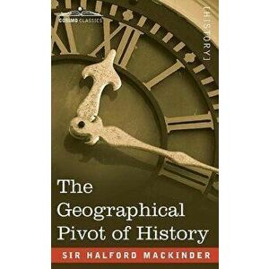 The Geographical Pivot of History, Paperback - Halford John Mackinder imagine