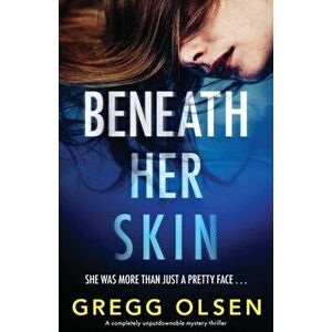 Beneath Her Skin: A completely unputdownable mystery thriller, Paperback - Gregg Olsen imagine