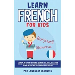 Learn French for Kids: Learning French for Children & Beginners Has Never Been Easier Before! Have Fun Whilst Learning Fantastic Exercises fo - Pro La imagine