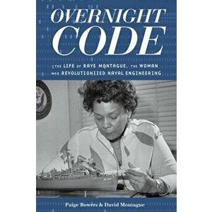 Overnight Code: The Life of Raye Montague, the Woman Who Revolutionized Naval Engineering, Hardcover - Paige Bowers imagine
