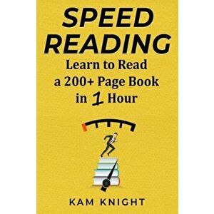 Speed Reading: Learn to Read a 200 Page Book in 1 Hour, Paperback - Kam Knight imagine
