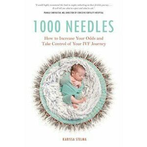 1000 Needles: How to Increase Your Odds and Take Control of Your Ivf Journey, Paperback - Karissa Stelma imagine
