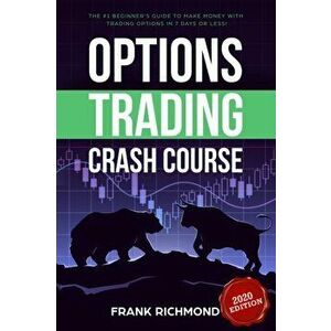Options Trading Crash Course: The #1 Beginner's Guide to Make Money With Trading Options in 7 Days or Less!, Paperback - Frank Richmond imagine